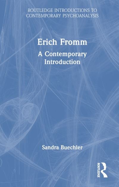 Cover for Buechler, Sandra (William Alanson White Institute, New York, USA) · Erich Fromm: A Contemporary Introduction - Routledge Introductions to Contemporary Psychoanalysis (Hardcover Book) (2024)
