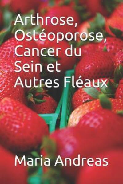 Arthrose, Ost oporose, Cancer du Sein et Autres Fl aux - Maria Andreas - Książki - Independently Published - 9781096392514 - 30 kwietnia 2019