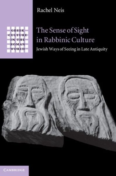 Cover for Neis, Rachel (University of Michigan, Ann Arbor) · The Sense of Sight in Rabbinic Culture: Jewish Ways of Seeing in Late Antiquity - Greek Culture in the Roman World (Hardcover bog) (2013)