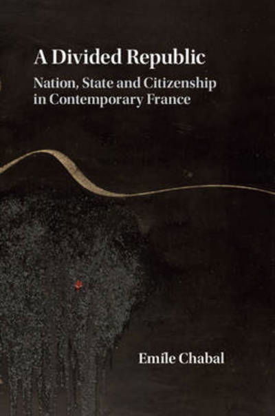 Cover for Chabal, Emile (University of Edinburgh) · A Divided Republic: Nation, State and Citizenship in Contemporary France (Hardcover Book) (2015)