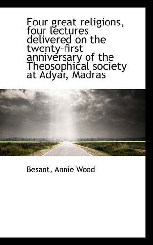 Cover for Besant Annie Wood · Four Great Religions, Four Lectures Delivered on the Twenty-first Anniversary of the Theosophical So (Paperback Book) (2009)