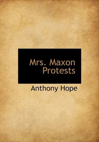 Cover for Anthony Hope · Mrs. Maxon Protests (Hardcover Book) (2009)