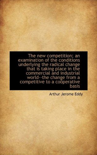 Cover for Arthur Jerome Eddy · The New Competition; An Examination of the Conditions Underlying the Radical Change That Is Taking P (Taschenbuch) (2009)