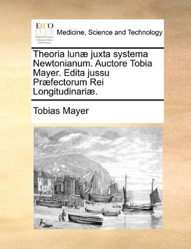 Cover for Tobias Mayer · Theoria Lunæ Juxta Systema Newtonianum. Auctore Tobia Mayer. Edita Jussu Præfectorum Rei Longitudinariæ. (Pocketbok) [Latin edition] (2010)