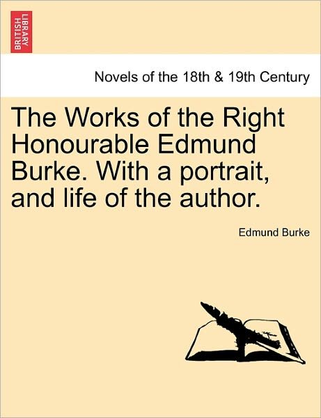 The Works of the Right Honourable Edmund Burke. with a Portrait, and Life of the Author. - Burke, Edmund, III - Books - British Library, Historical Print Editio - 9781241158514 - March 1, 2011