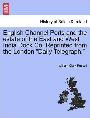 Cover for William Clark Russell · English Channel Ports and the Estate of the East and West India Dock Co. Reprinted from the London (Paperback Book) (2011)