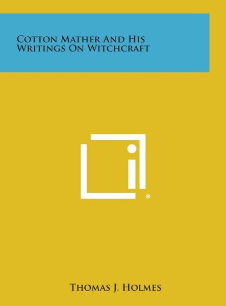 Cover for Thomas J Holmes · Cotton Mather and His Writings on Witchcraft (Hardcover Book) (2013)