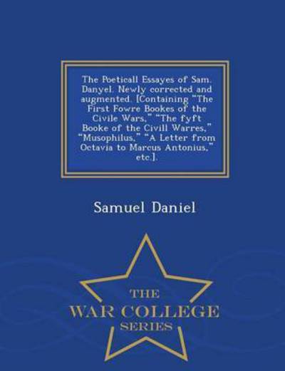 Cover for Samuel Daniel · The Poeticall Essayes of Sam. Danyel. Newly Corrected and Augmented. [containing the First Fowre Bookes of the Civile Wars, the Fyft Booke of the Civill W (Taschenbuch) (2015)