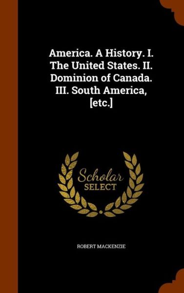 Cover for Robert MacKenzie · America. a History. I. the United States. II. Dominion of Canada. III. South America, [Etc.] (Gebundenes Buch) (2015)