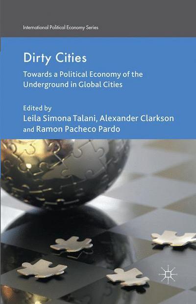 Cover for A Clarkson · Dirty Cities: Towards a Political Economy of the Underground in Global Cities - International Political Economy Series (Paperback Book) [1st ed. 2013 edition] (2013)