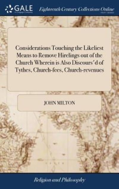 Cover for John Milton · Considerations Touching the Likeliest Means to Remove Hirelings Out of the Church Wherein Is Also Discours'd of Tythes, Church-Fees, Church-Revenues: And Whether Any Maintenance of Ministers Can Be Settled the Third Ed (Gebundenes Buch) (2018)