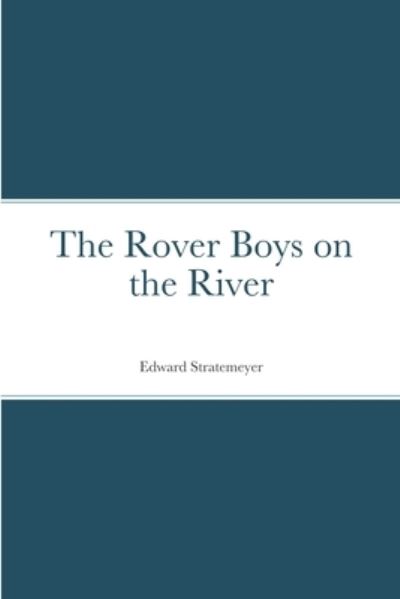 Rover Boys on the River - Edward Stratemeyer - Books - Lulu Press, Inc. - 9781387676514 - August 23, 2022
