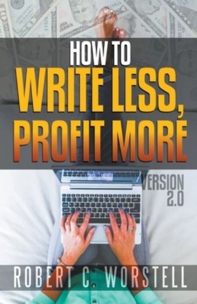 Cover for Dr Robert C Worstell · How to Write Less and Profit More - Version 2.0 (Paperback Book) (2021)