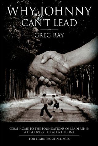 Cover for Greg Ray · Why Johnny Can't Lead: Come Home to the Foundations of Leadership; a Discovery to Last a Lifetime (Hardcover Book) (2002)