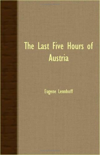The Last Five Hours of Austria - Eugene Lennhoff - Books - Hadley Press - 9781406728514 - August 6, 2007