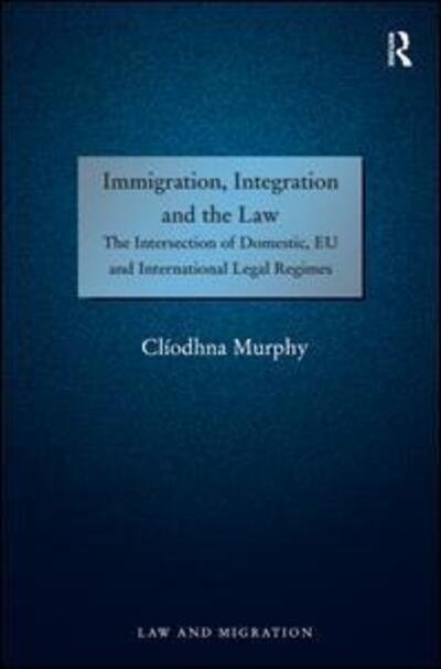 Cover for Cliodhna Murphy · Immigration, Integration and the Law: The Intersection of Domestic, EU and International Legal Regimes (Inbunden Bok) [New edition] (2013)