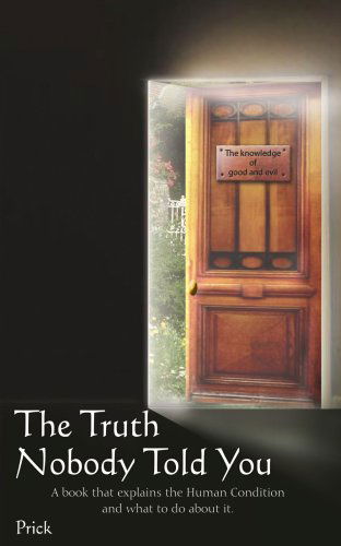 Cover for Prick Prick · The Truth Nobody Told You: a Book That Explains the Human Condition and What to Do About It. (Paperback Book) (2005)