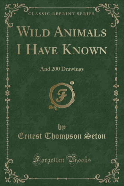 Cover for Ernest Thompson Seton · Wild Animals I Have Known: And 200 Drawings (Classic Reprint) (Paperback Book) (2018)