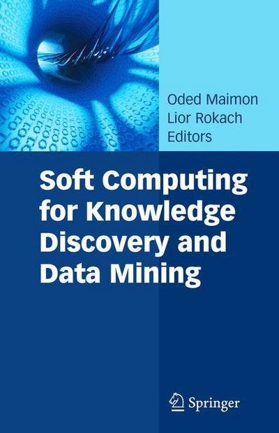 Cover for Oded Maimon · Soft Computing for Knowledge Discovery and Data Mining (Paperback Bog) [Softcover Reprint of Hardcover 1st Ed. 2008 edition] (2010)