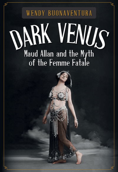 Cover for Wendy Buonaventura · Dark Venus: Maud Allan and the Myth of the Femme Fatale (Hardcover Book) (2018)