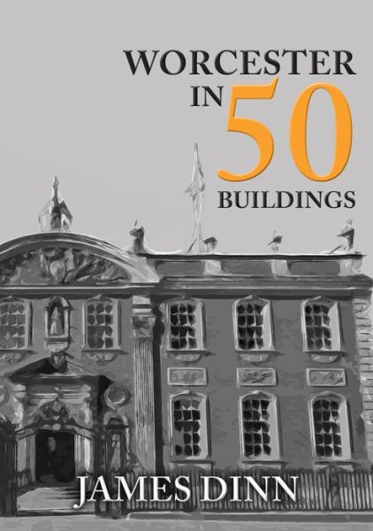 Cover for James Dinn · Worcester in 50 Buildings - In 50 Buildings (Paperback Book) (2018)
