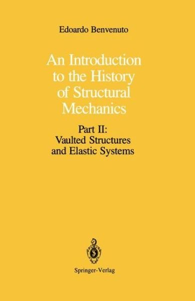 Cover for Edoardo Benvenuto · An Introduction to the History of Structural Mechanics: Part II: Vaulted Structures and Elastic Systems (Paperback Bog) [Softcover reprint of the original 1st ed. 1991 edition] (2012)