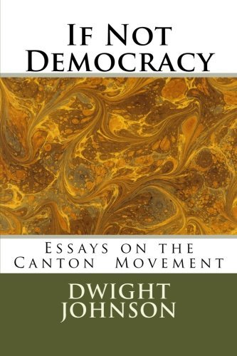 If Not Democracy: Essays on the Canton Movement - Dwight Johnson - Books - CreateSpace Independent Publishing Platf - 9781466384514 - October 7, 2011