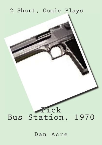 Cover for Dan Acre · Pick Bus Station, 1970: 2 Short, Comic Plays (Taschenbuch) (2012)