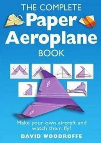 The Complete Paper Aeroplane Book: Make Your Own Aircraft and Watch Them Fly! - David Woodroffe - Bøger - Little, Brown Book Group - 9781472112514 - 5. december 2013