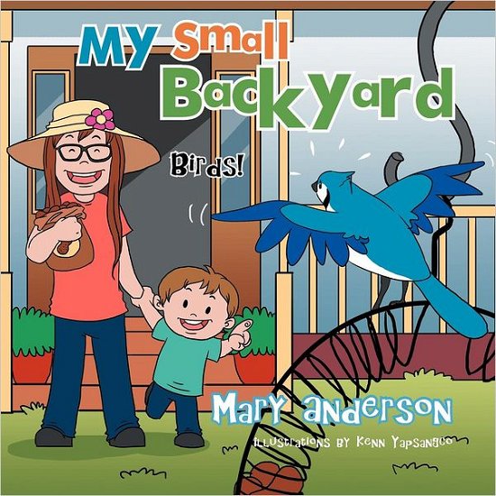 My Small Backyard: Birds! - Mary Anderson - Kirjat - XLIBRIS - 9781477159514 - perjantai 21. syyskuuta 2012