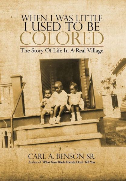 Cover for Carl A. Benson Sr. · When I Was Little I Used to Be Colored: the Story of Life in a Real Village (Hardcover Book) (2012)