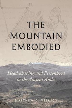 Cover for Matthew C. Velasco · The Mountain Embodied: Head Shaping and Personhood in the Ancient Andes (Hardcover Book) (2025)