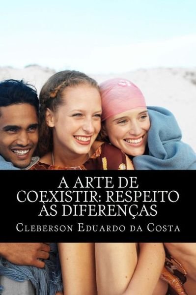 Cover for Cleberson Eduardo Da Costa · A Arte De Coexistir: Respeito As Diferencas (Pocketbok) (2012)
