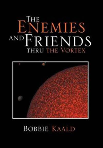Bobbie Kaald · The Enemies and Friends Thru the Vortex (Hardcover Book) (2013)