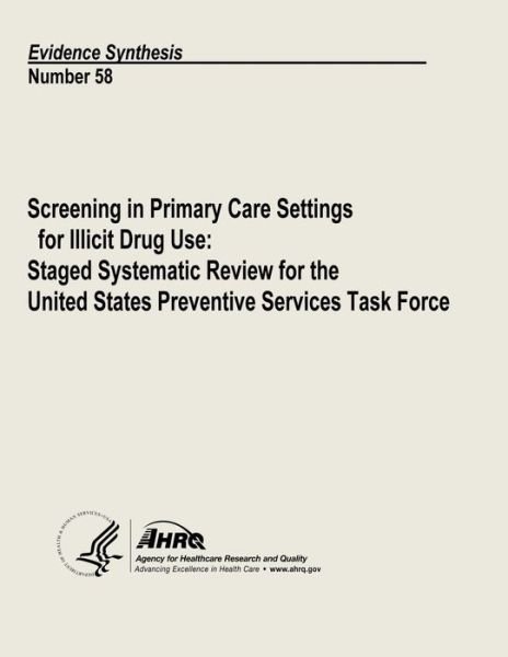 Cover for U S Department of Heal Human Services · Screening in Primary Care Settings for Illicit Drug Use: Staged Systematic Review for the United States Preventive Services Task Force: Evidence Synth (Paperback Bog) (2013)