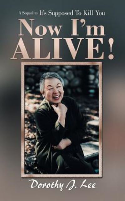 Now I'M Alive! - Dorothy J Lee - Książki - Trafford Publishing - 9781490789514 - 9 lipca 2018