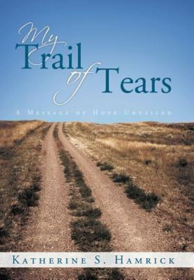 My Trail of Tears - Katherine S Hamrick - Kirjat - WestBow Press - 9781490891514 - torstai 3. joulukuuta 2015