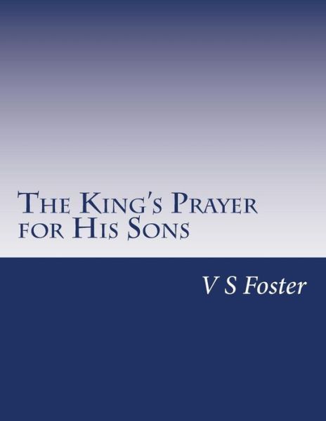 Cover for V S Foster · The King's Prayer for His Sons: Your Behavior Opens Unseen Doors (The Treasure Collection) (Volume 1) (Paperback Book) (2013)