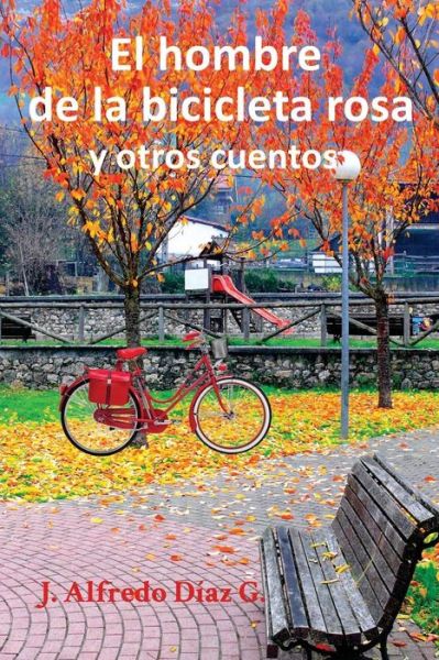 Cover for J Alfredo Diaz G · El Hombre De La Bicicleta Rosa: Y Otros Cuentos (Paperback Book) (2014)