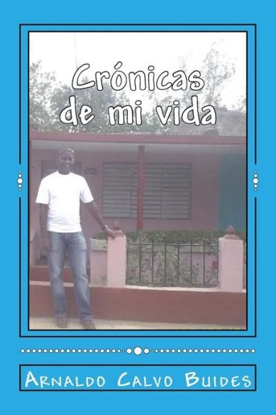 Cover for Sr Arnaldo Calvo Buides · Cronicas De Mi Vida (Pocketbok) (2014)