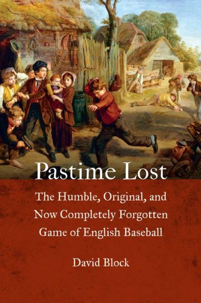 Cover for David Block · Pastime Lost: The Humble, Original, and Now Completely Forgotten Game of English Baseball (Hardcover Book) (2019)