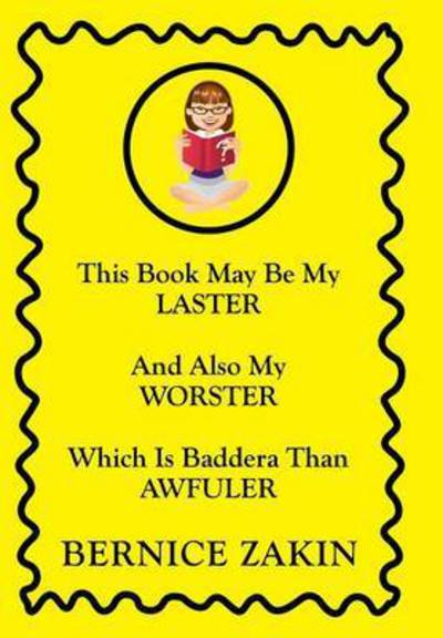 Cover for Bernice Zakin · This Book May Be My Laster and Also My Worster Which is Baddera Than Awfuler (Hardcover Book) (2014)