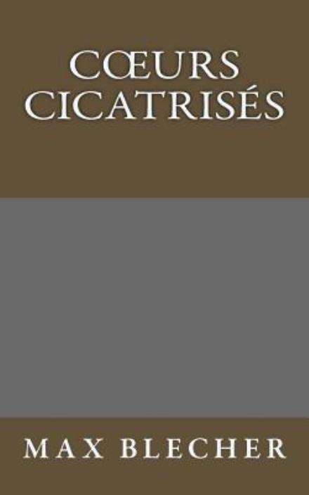 Coeurs Cicatrisés (Litterature Roumaine Traduite) (Volume 2) (French Edition) - Max Blecher - Books - CreateSpace Independent Publishing Platf - 9781499207514 - April 24, 2014