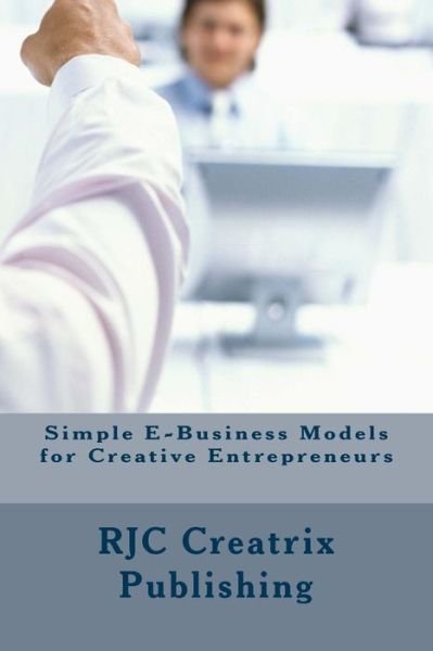 Cover for Rjc Creatrix Publishing · Simple E-business Models for Creative Entrepreneurs (Taschenbuch) (2014)