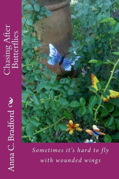 Cover for Rev Anna C Bradford · Chasing After Butterflies: Sometimes It's Hard to Fly with Wounded Wings (Paperback Book) (2014)