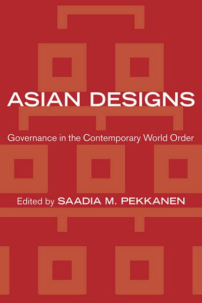 Cover for Saadia M. Pekkanen · Asian Designs: Governance in the Contemporary World Order - Cornell Studies in Political Economy (Hardcover Book) (2016)