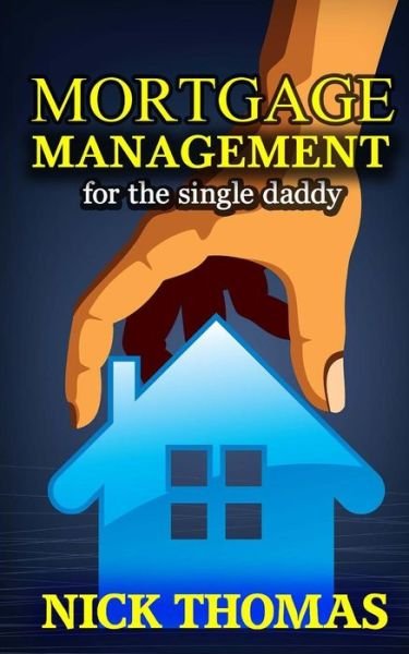 Cover for Nick Thomas · Mortgage Management for the Single Daddy: How to Save Money by Managing Your Mortgage Payments Better (Pocketbok) (2015)