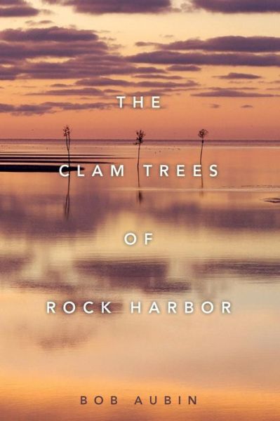 Cover for Bob Aubin · The Clam Trees of Rock Harbor (Paperback Book) (2015)