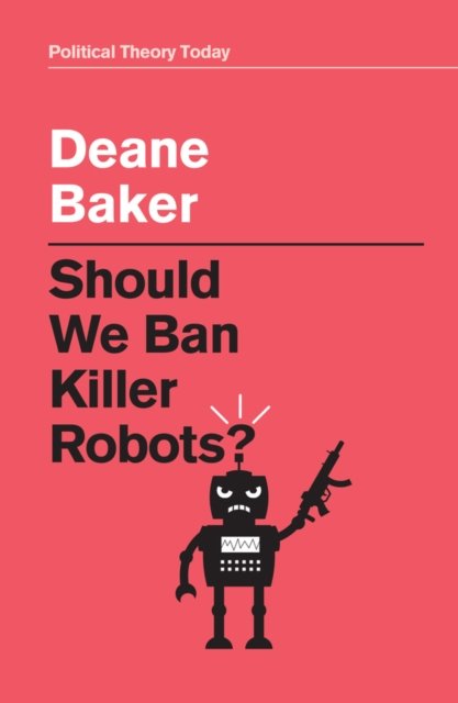 Should We Ban Killer Robots? - Political Theory Today - Deane Baker - Books - John Wiley and Sons Ltd - 9781509548514 - February 4, 2022