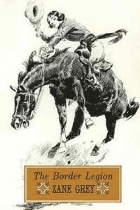 The Border Legion - Zane Grey - Libros - Createspace - 9781514216514 - 4 de junio de 2015